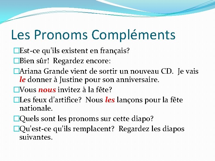 Les Pronoms Compléments �Est-ce qu’ils existent en français? �Bien sûr! Regardez encore: �Ariana Grande