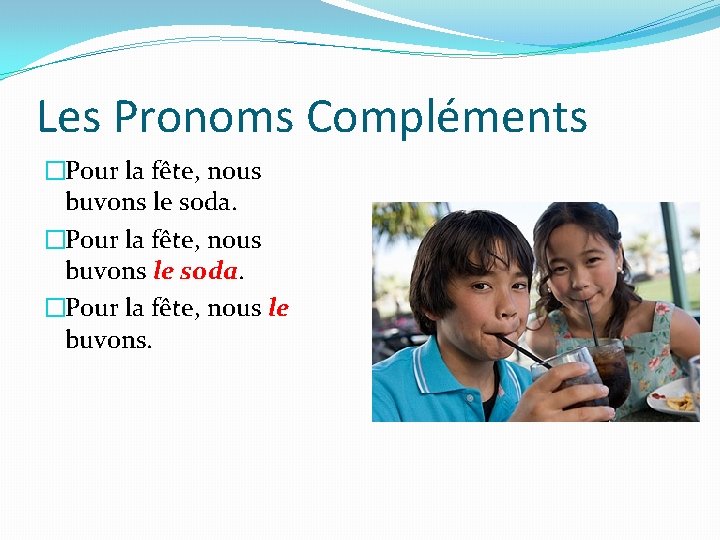 Les Pronoms Compléments �Pour la fête, nous buvons le soda. �Pour la fête, nous