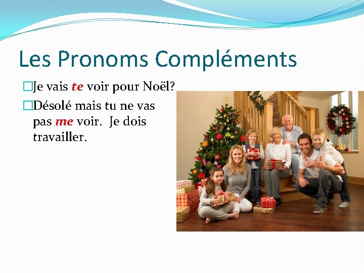 Les Pronoms Compléments �Je vais te voir pour Noël? �Désolé mais tu ne vas