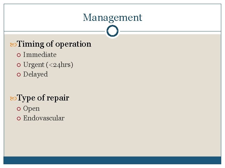 Management Timing of operation Immediate Urgent (<24 hrs) Delayed Type of repair Open Endovascular
