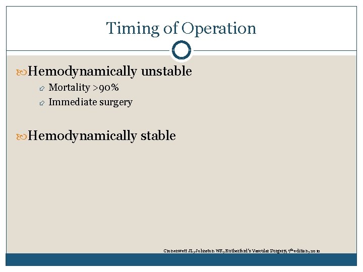 Timing of Operation Hemodynamically unstable Mortality >90% Immediate surgery Hemodynamically stable Cronenwett JL, Johnston