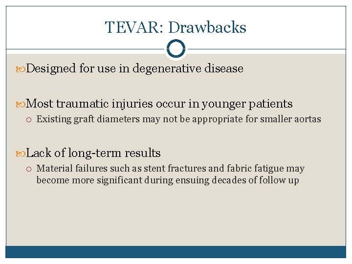 TEVAR: Drawbacks Designed for use in degenerative disease Most traumatic injuries occur in younger