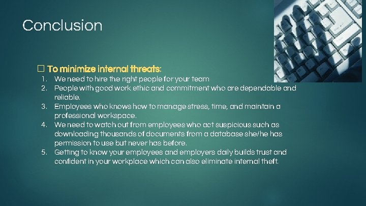 Conclusion � To minimize internal threats: 1. We need to hire the right people