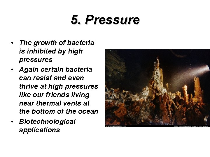 5. Pressure • The growth of bacteria is inhibited by high pressures • Again