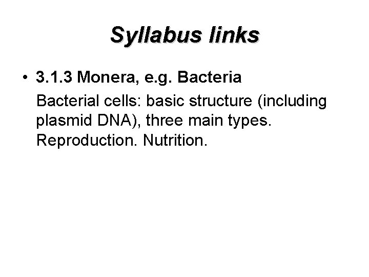Syllabus links • 3. 1. 3 Monera, e. g. Bacterial cells: basic structure (including