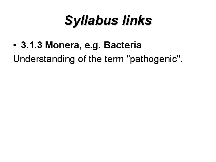 Syllabus links • 3. 1. 3 Monera, e. g. Bacteria Understanding of the term