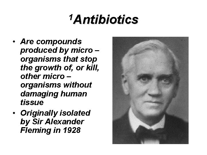 1 Antibiotics • Are compounds produced by micro – organisms that stop the growth