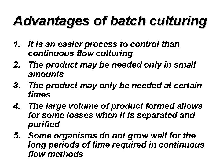 Advantages of batch culturing 1. It is an easier process to control than continuous