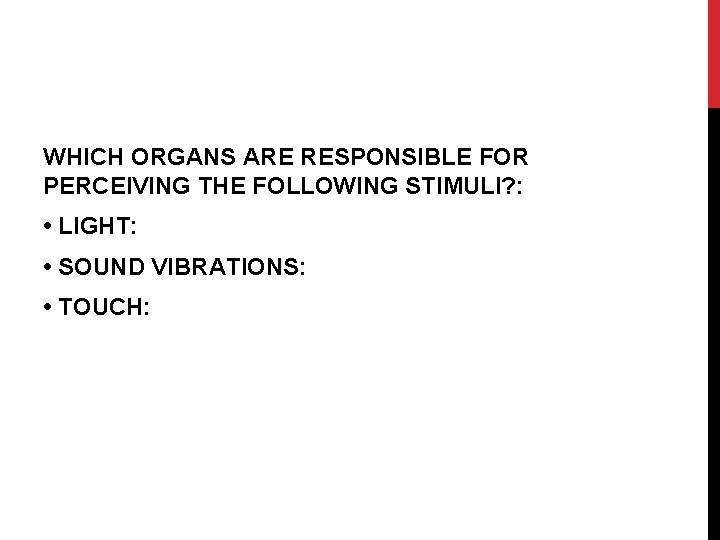 WHICH ORGANS ARE RESPONSIBLE FOR PERCEIVING THE FOLLOWING STIMULI? : • LIGHT: • SOUND