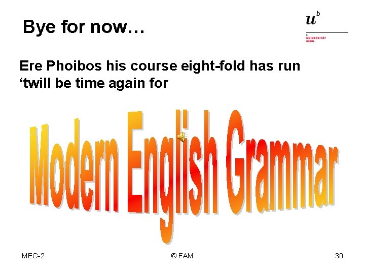 Bye for now… Ere Phoibos his course eight-fold has run ‘twill be time again