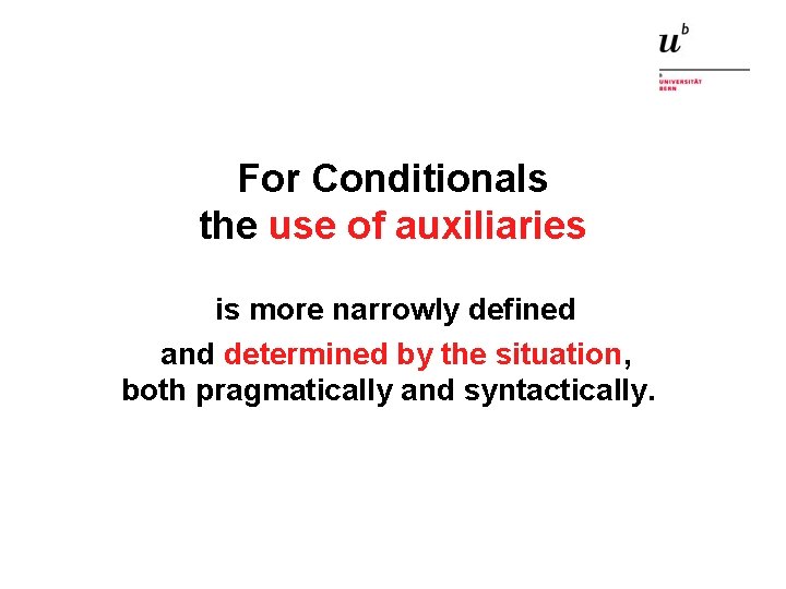 For Conditionals the use of auxiliaries is more narrowly defined and determined by the