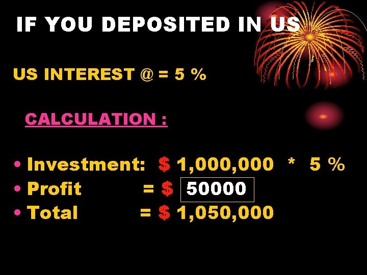 IF YOU DEPOSITED IN US US INTEREST @ = 5 % CALCULATION : •