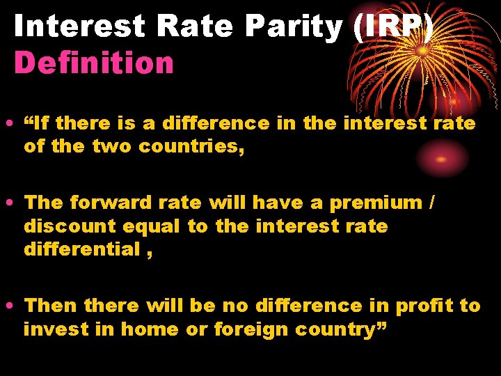 Interest Rate Parity (IRP) Definition • “If there is a difference in the interest