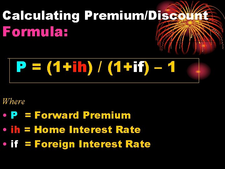 Calculating Premium/Discount Formula: P = (1+ih) / (1+if) – 1 Where • P =