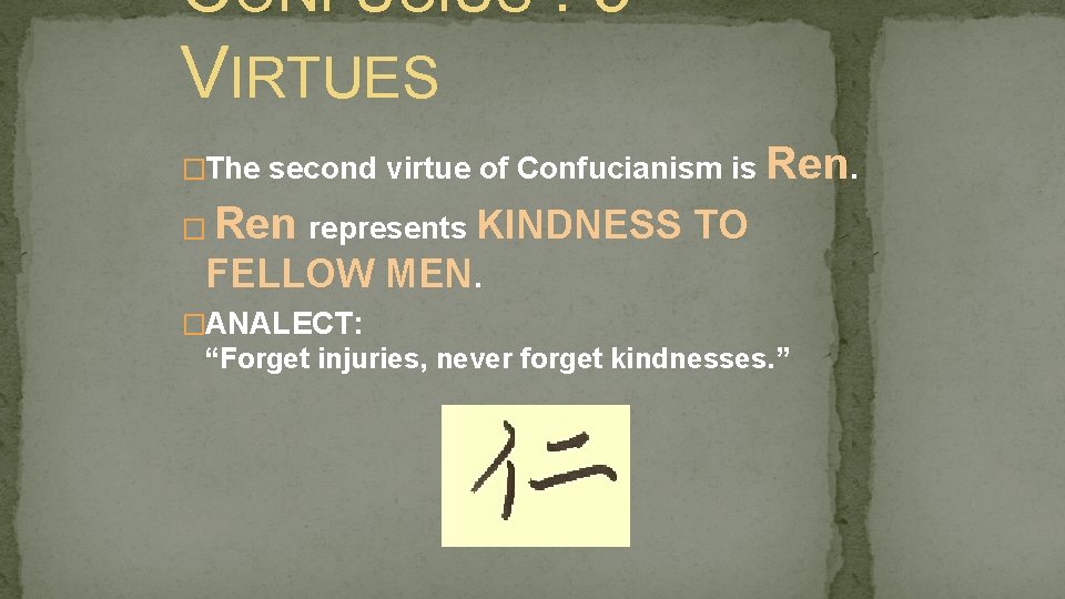 CONFUCIUS : 5 VIRTUES �The second virtue of Confucianism is � Ren represents KINDNESS