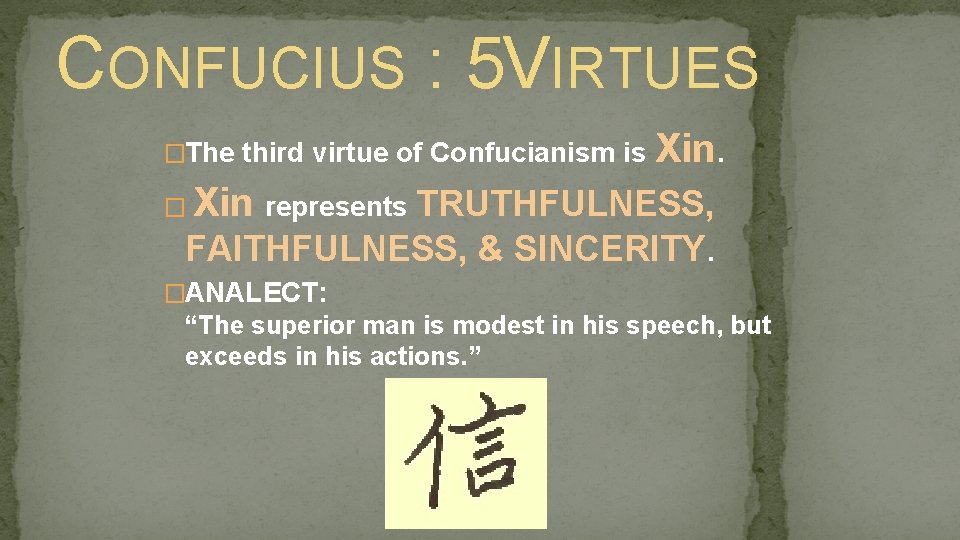 CONFUCIUS : 5 VIRTUES �The third virtue of Confucianism is � Xin represents TRUTHFULNESS,