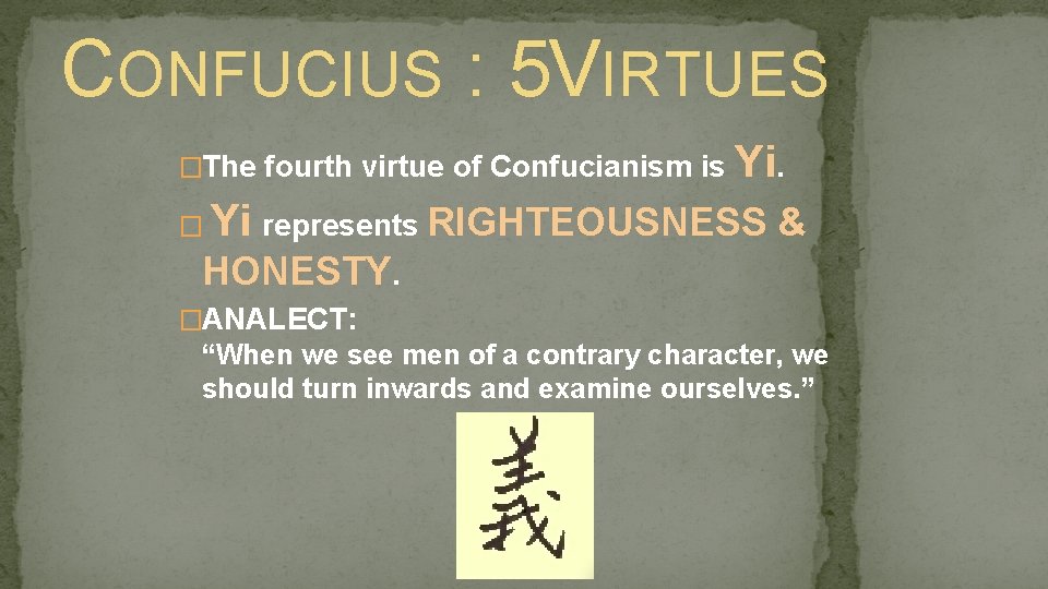 CONFUCIUS : 5 VIRTUES �The fourth virtue of Confucianism is � Yi. Yi represents