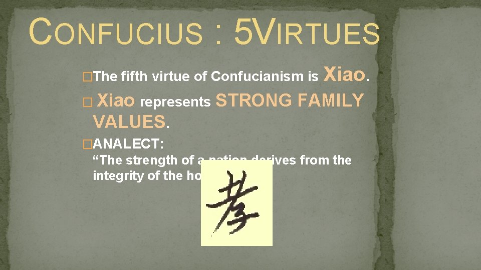 CONFUCIUS : 5 VIRTUES �The fifth virtue of Confucianism is � Xiao represents Xiao.
