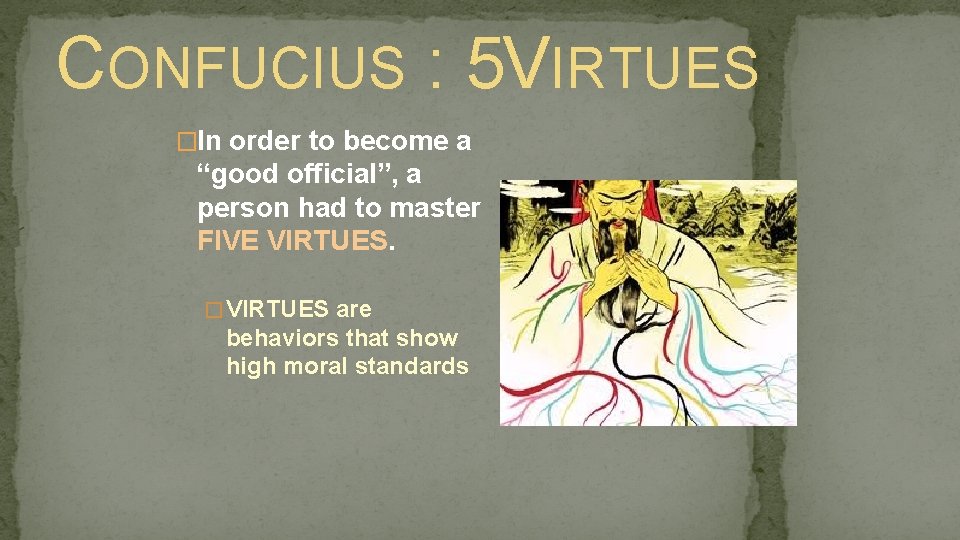 CONFUCIUS : 5 VIRTUES �In order to become a “good official”, a person had