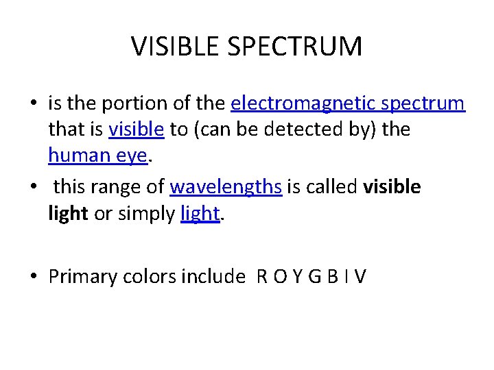 VISIBLE SPECTRUM • is the portion of the electromagnetic spectrum that is visible to