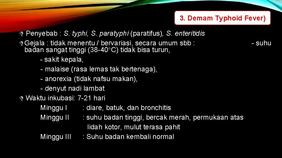 3. Demam Typhoid Fever) Penyebab : S. typhi, S. paratyphi (paratifus), S. enteritidis Gejala