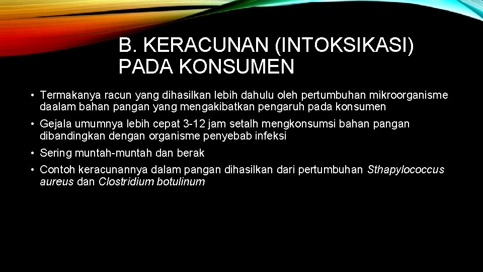 B. KERACUNAN (INTOKSIKASI) PADA KONSUMEN • Termakanya racun yang dihasilkan lebih dahulu oleh pertumbuhan