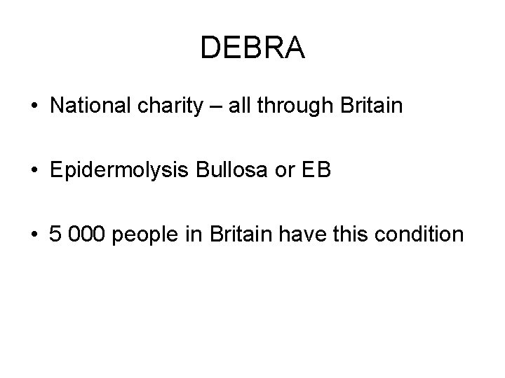 DEBRA • National charity – all through Britain • Epidermolysis Bullosa or EB •