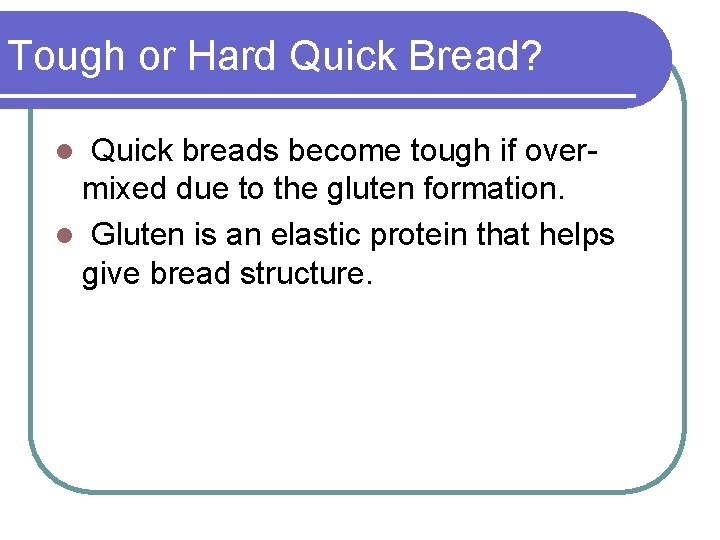 Tough or Hard Quick Bread? Quick breads become tough if overmixed due to the