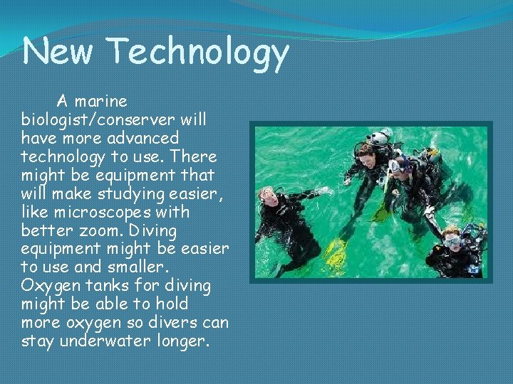 New Technology A marine biologist/conserver will have more advanced technology to use. There might