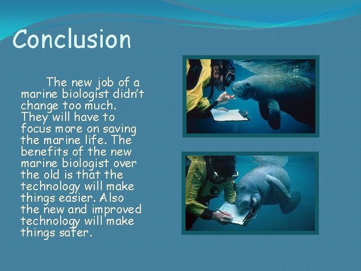 Conclusion The new job of a marine biologist didn’t change too much. They will