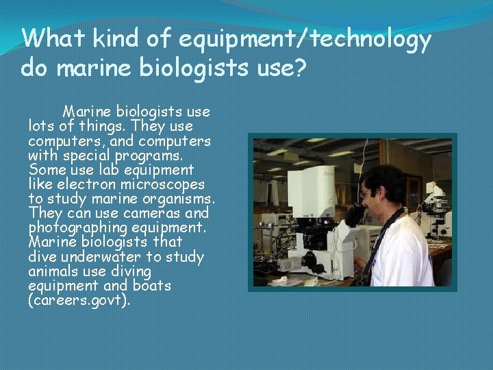 What kind of equipment/technology do marine biologists use? Marine biologists use lots of things.