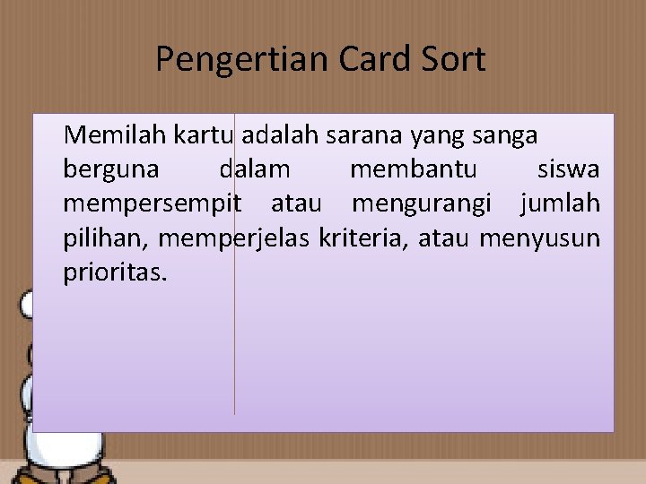 Pengertian Card Sort Memilah kartu adalah sarana yang sanga berguna dalam membantu siswa mempersempit