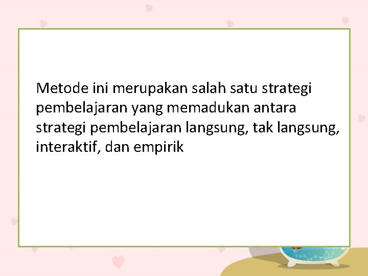 Metode ini merupakan salah satu strategi pembelajaran yang memadukan antara strategi pembelajaran langsung, tak