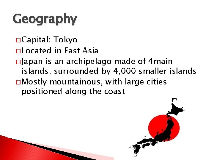 Geography � Capital: Tokyo � Located in East Asia � Japan is an archipelago