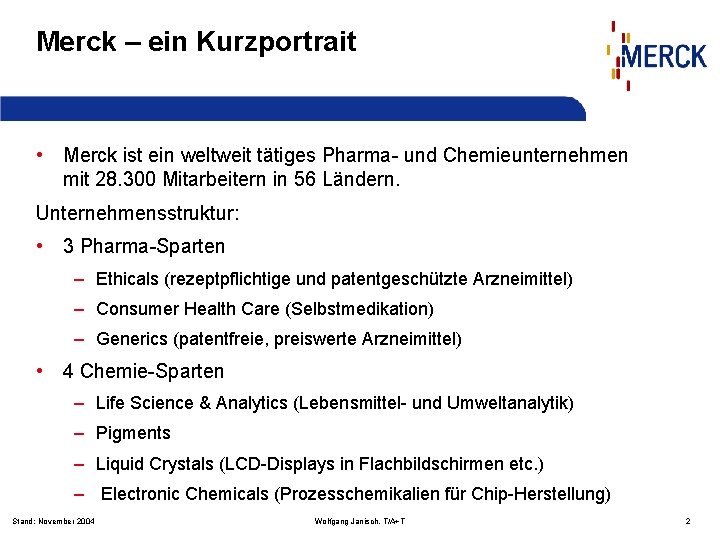 Merck – ein Kurzportrait • Merck ist ein weltweit tätiges Pharma- und Chemieunternehmen mit