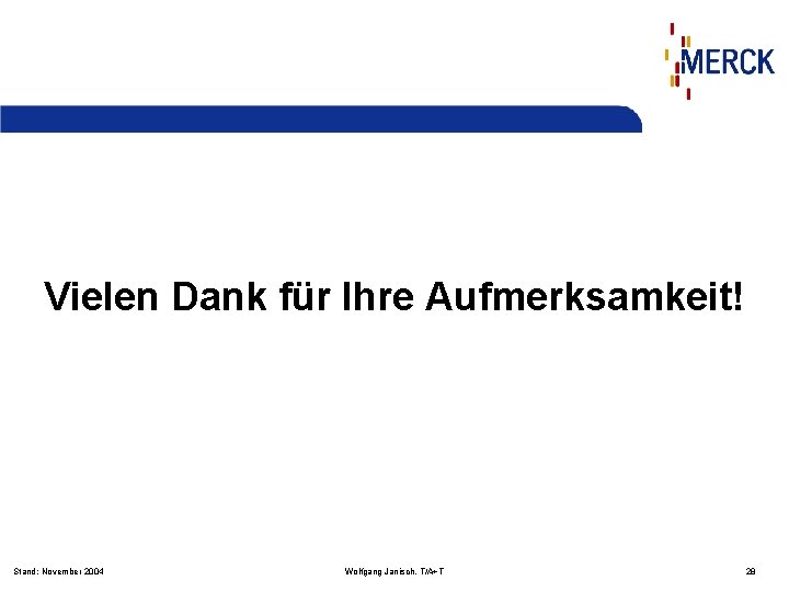 Vielen Dank für Ihre Aufmerksamkeit! Stand: November 2004 Wolfgang Janisch, T/A+T 28 