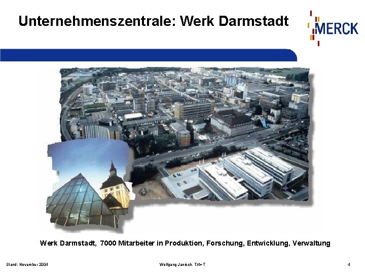 Unternehmenszentrale: Werk Darmstadt, 7000 Mitarbeiter in Produktion, Forschung, Entwicklung, Verwaltung Stand: November 2004 Wolfgang