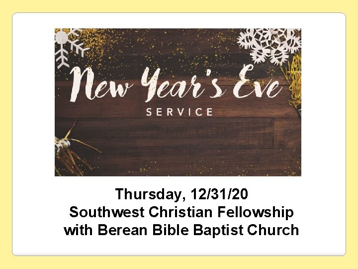 Thursday, 12/31/20 Southwest Christian Fellowship with Berean Bible Baptist Church 