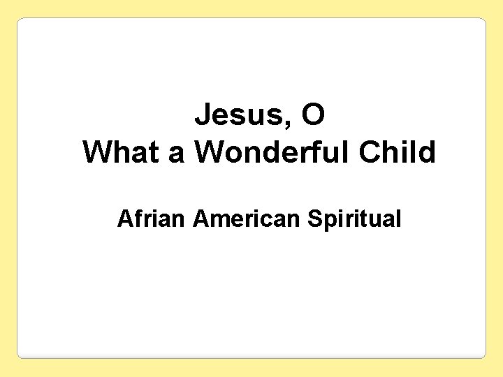 Jesus, O What a Wonderful Child Afrian American Spiritual 