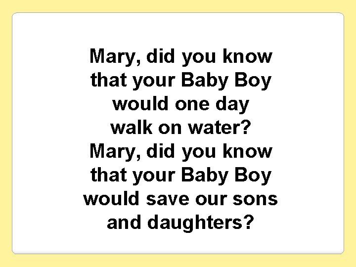 Mary, did you know that your Baby Boy would one day walk on water?