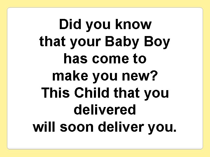 Did you know that your Baby Boy has come to make you new? This