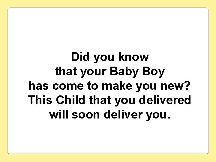 Did you know that your Baby Boy has come to make you new? This