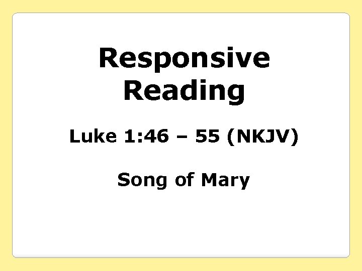 Responsive Reading Luke 1: 46 – 55 (NKJV) Song of Mary 