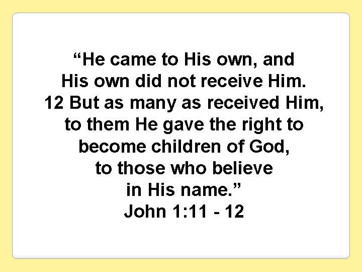 “He came to His own, and His own did not receive Him. 12 But