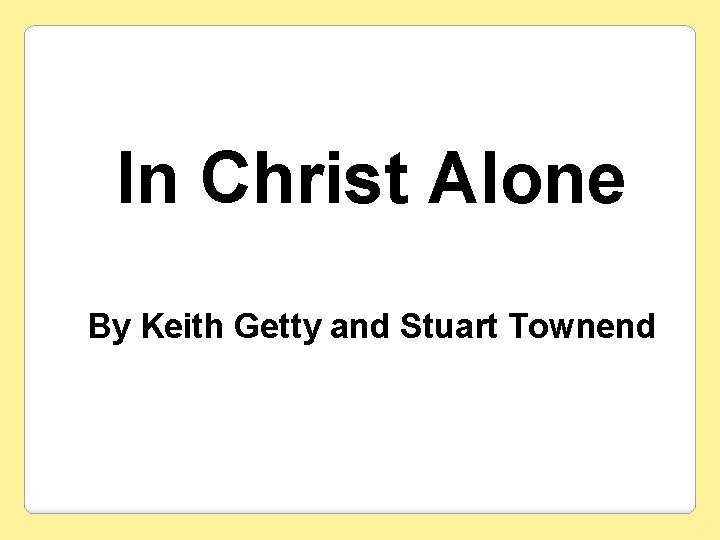 In Christ Alone By Keith Getty and Stuart Townend 