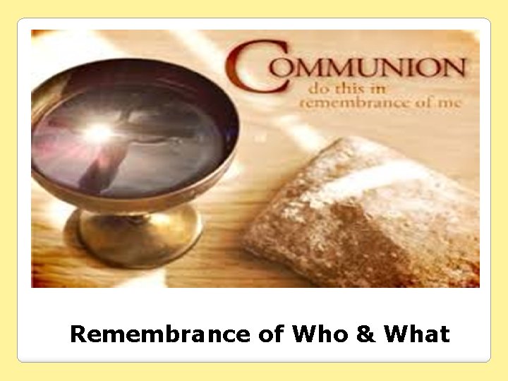 Remembrance of Who & What 