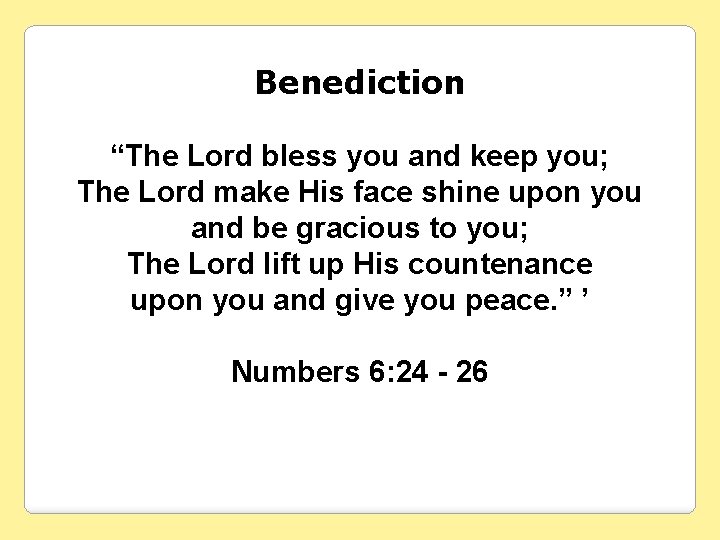 Benediction “The Lord bless you and keep you; The Lord make His face shine