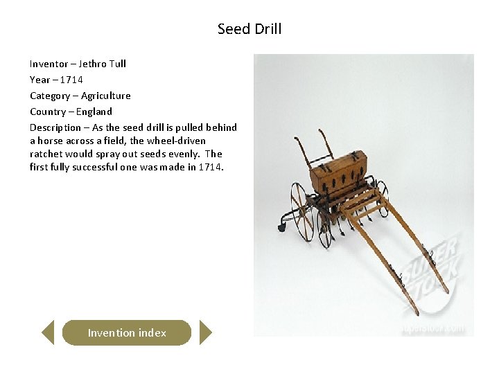 Seed Drill Inventor – Jethro Tull Year – 1714 Category – Agriculture Country –