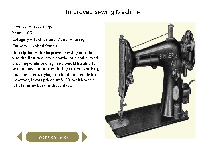 Improved Sewing Machine Inventor – Issac Singer Year – 1851 Category – Textiles and