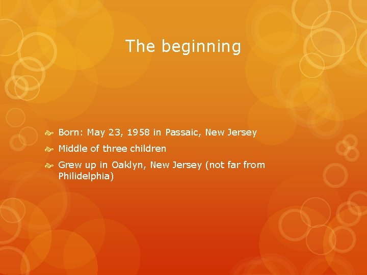 The beginning Born: May 23, 1958 in Passaic, New Jersey Middle of three children